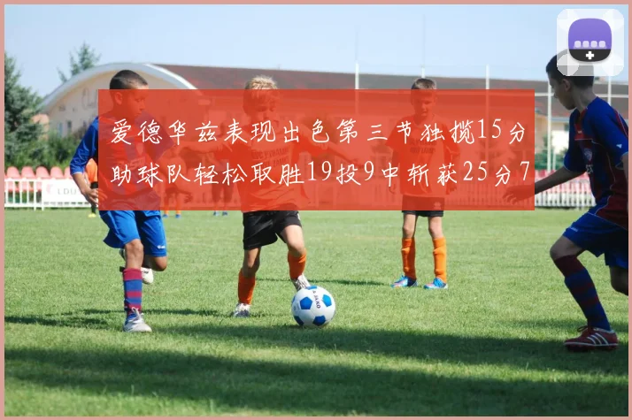 爱德华兹表现出色第三节独揽15分助球队轻松取胜19投9中斩获25分7篮板5助攻