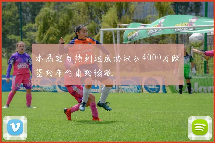 水晶宫与热刺达成协议以4000万欧签约布伦南约翰逊