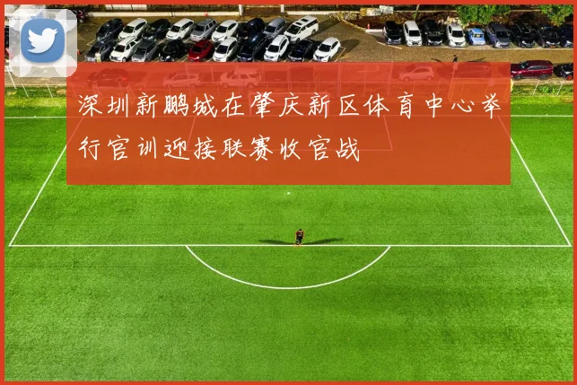 深圳新鹏城在肇庆新区体育中心举行官训迎接联赛收官战