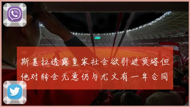 斯基拉透露皇家社会欲引进莫塔但他对转会无意仍与尤文有一年合同