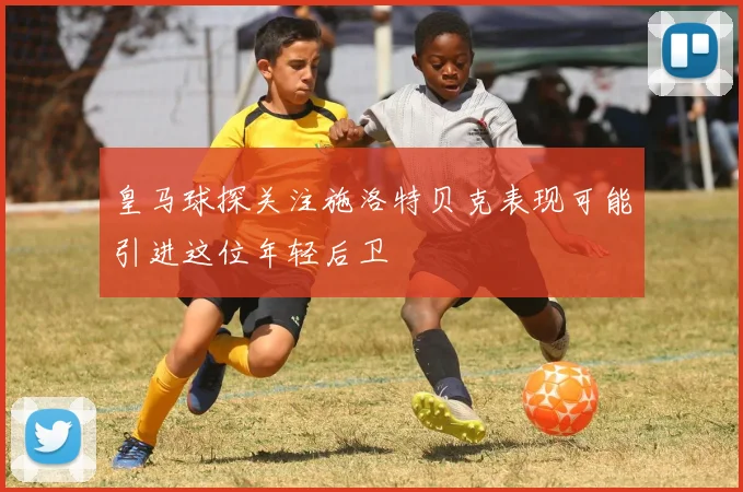 皇马球探关注施洛特贝克表现可能引进这位年轻后卫