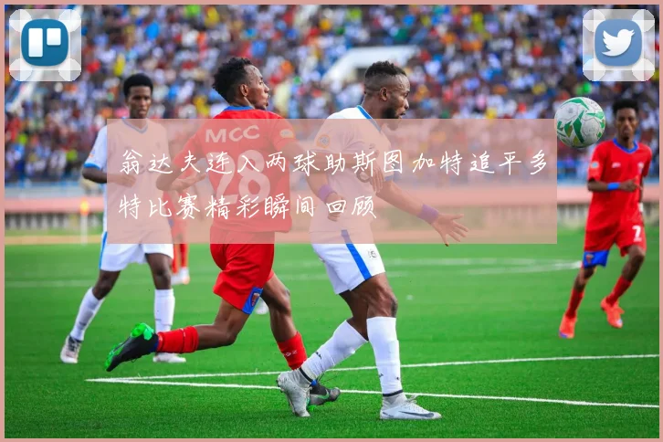 翁达夫连入两球助斯图加特追平多特比赛精彩瞬间回顾