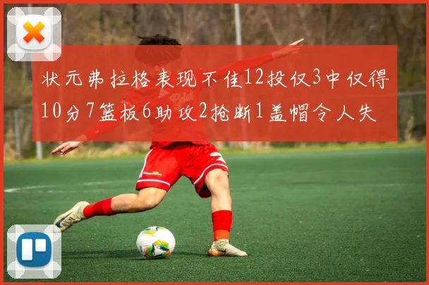 状元弗拉格表现不佳12投仅3中仅得10分7篮板6助攻2抢断1盖帽令人失望